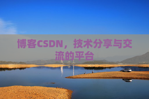 博客CSDN，技术分享与交流的平台