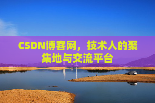 CSDN博客网，技术人的聚集地与交流平台